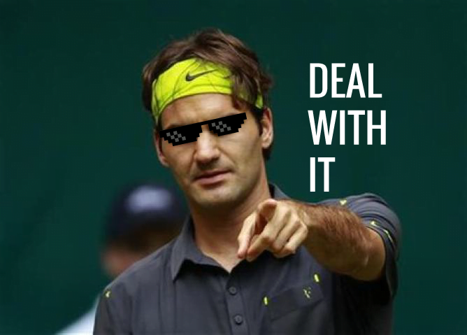 Roger Federer "Deal with it"