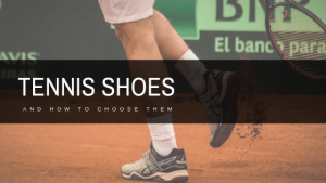 Tennis shoes and how to choose