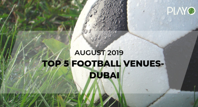 5 Top-Rated Football Venues In Dubai- August 2019