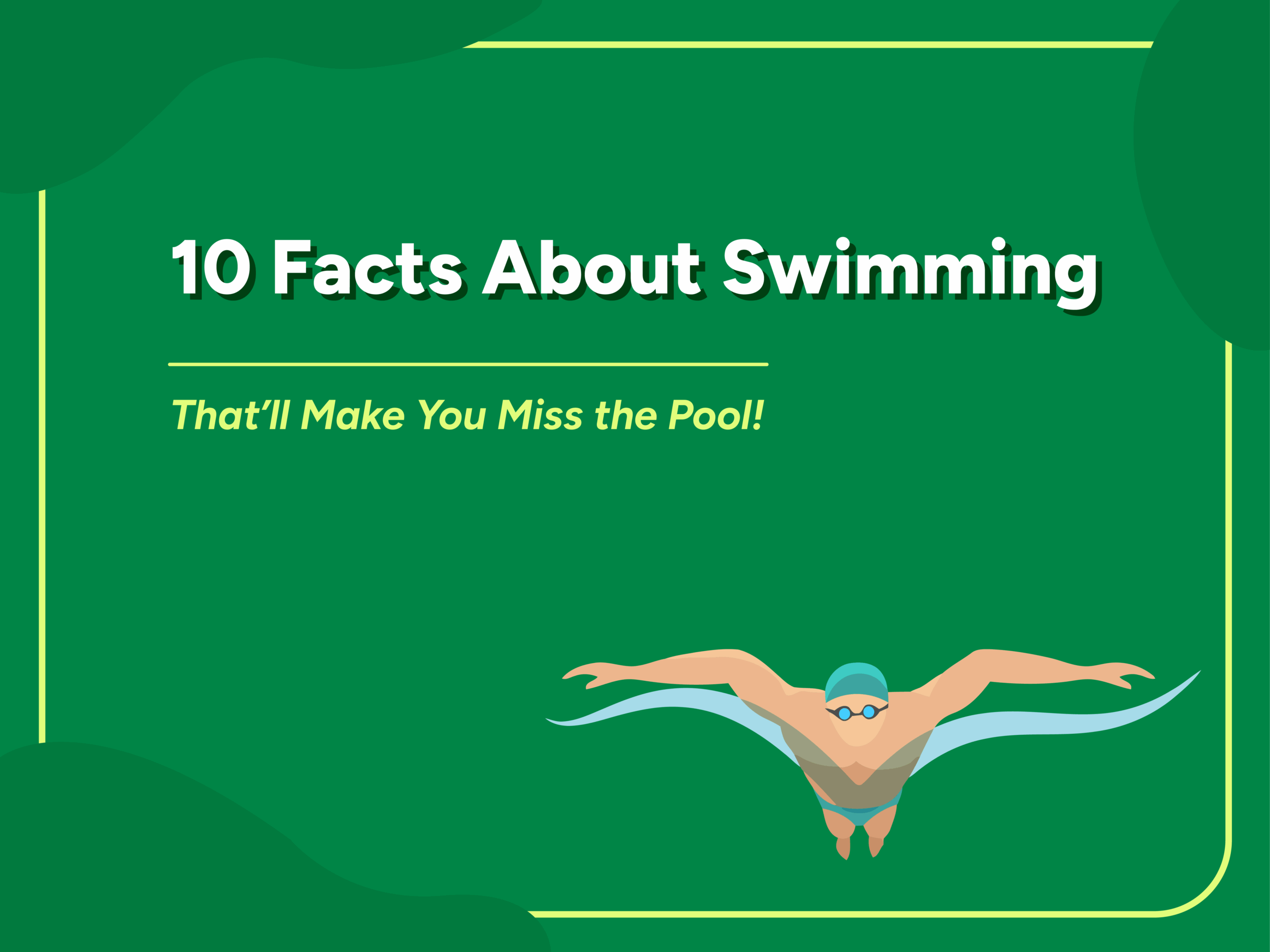 Illustration of a swimmer doing the butterfly stroke below the title "10 Facts About Swimming – That’ll Make You Miss the Pool!" on a green background