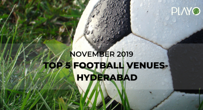 5 Top-Rated Football Venues In Hyderabad- November 2019