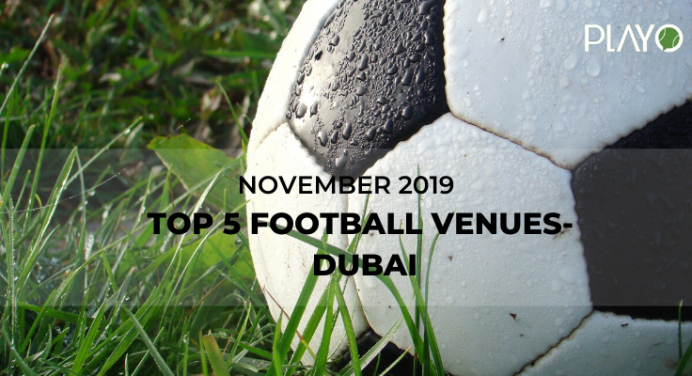 5 Top-Rated Football Venues In Dubai- November 2019