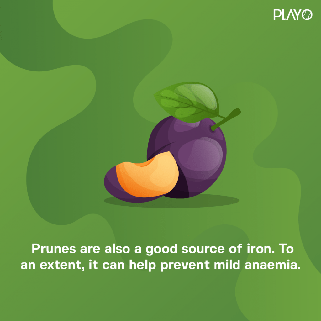 Prunes are also a good source of iron. To an extent, it can help prevent mild anemia. 