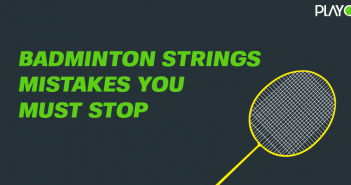 Badminton strings mistakes you must stop