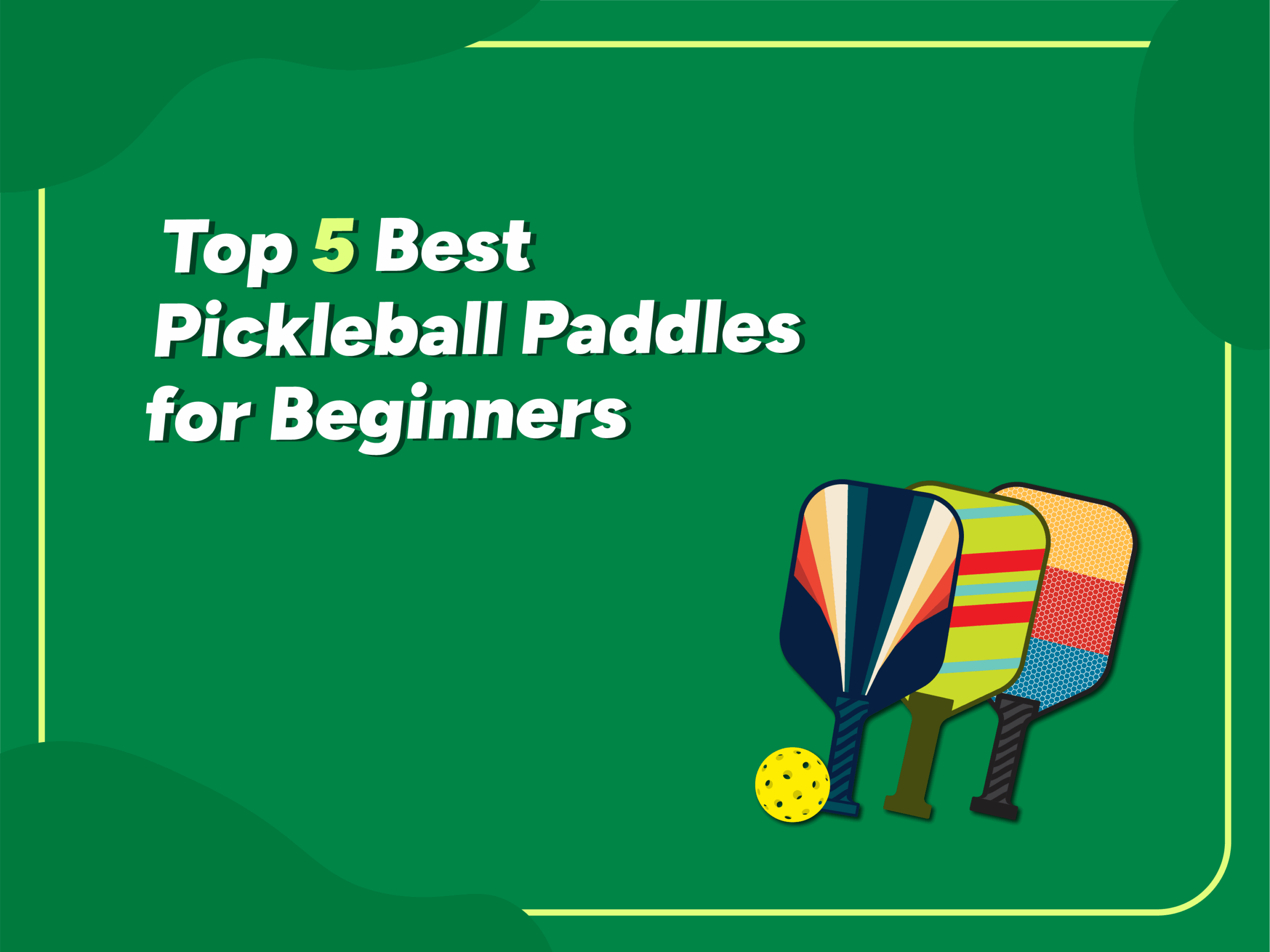 Illustration of three colorful pickleball paddles and a yellow wiffleball with the title text 'Top 5 Best Pickleball Paddles for Beginners' on a green background.
