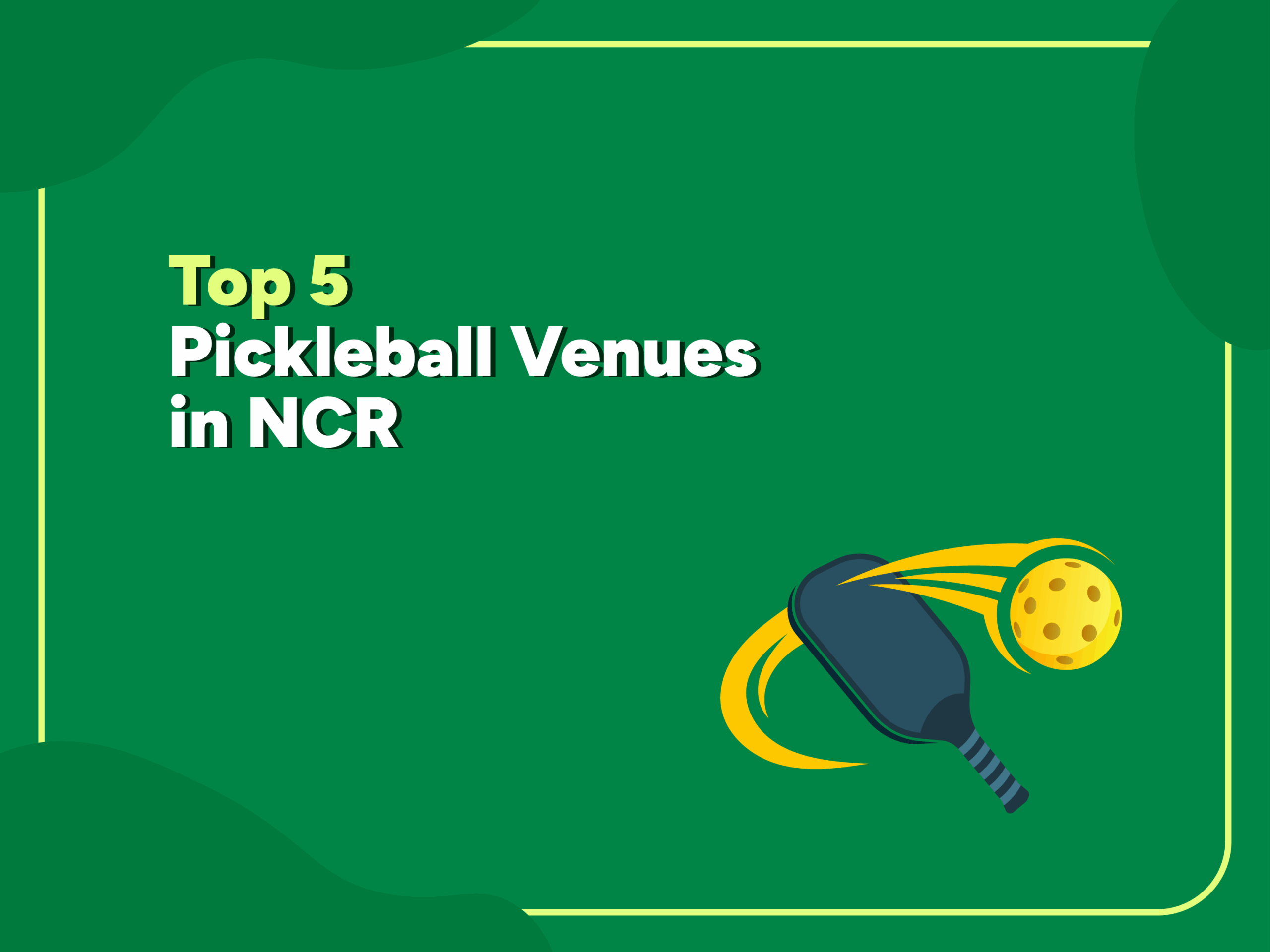 Illustration of a pickleball paddle hitting a yellow perforated ball with the text “Top 5 Pickleball Venues in NCR” on a green background with yellow borders.