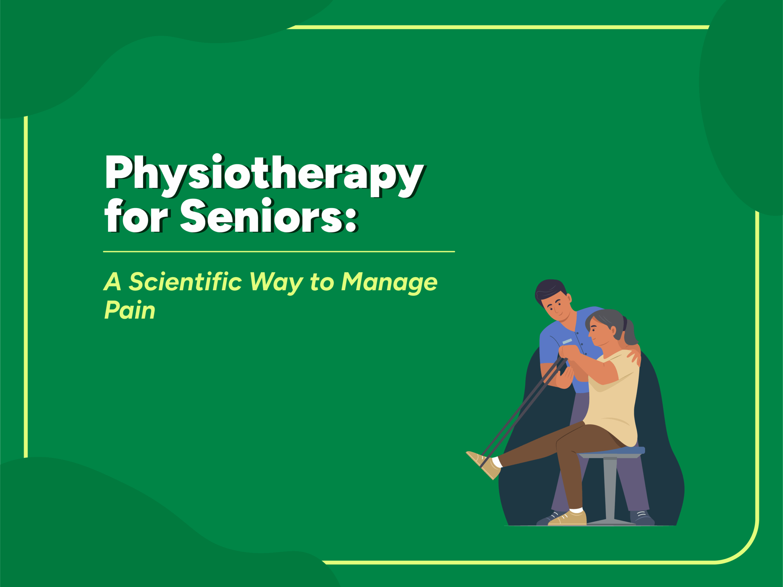 Illustration of a physiotherapist assisting a senior woman with resistance band exercises. Green background with text reading “Physiotherapy for Seniors: A Scientific Way to Manage Pain.