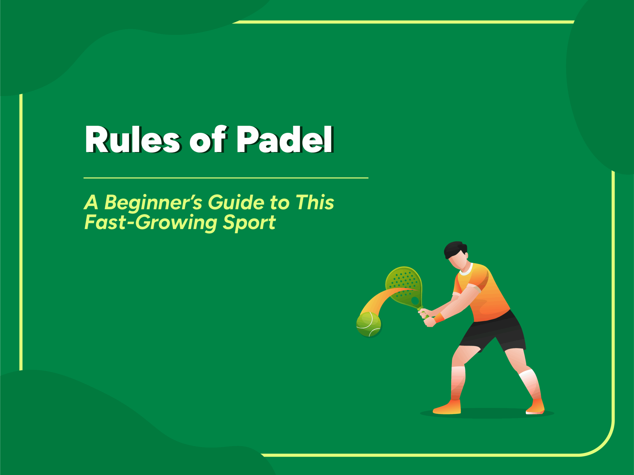 Illustration of a padel player hitting a ball with a racket, alongside the title 'Rules of Padel – A Beginner’s Guide to This Fast-Growing Sport' on a green background.