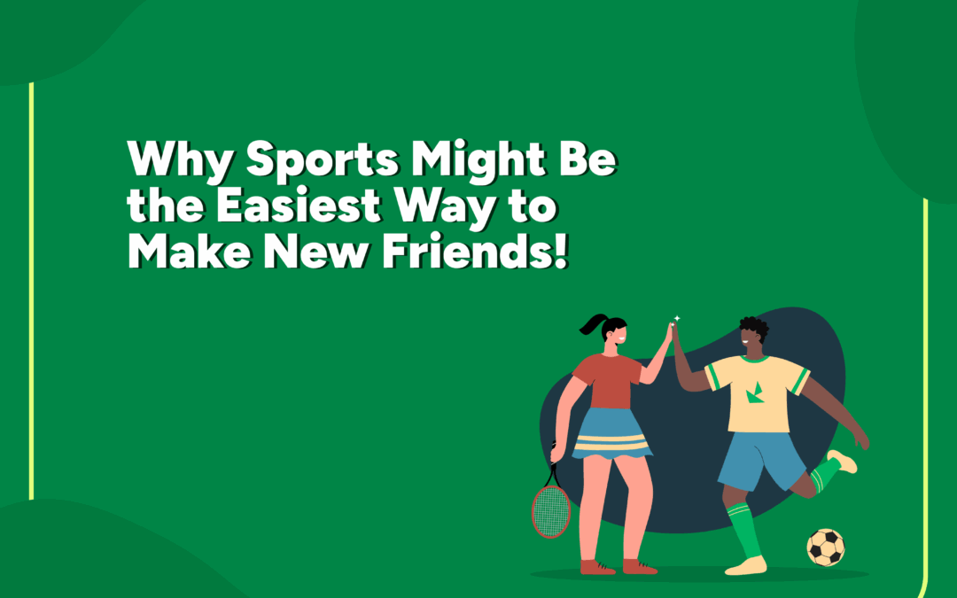 Why Sports Might Be the Easiest Way to Make New Friends!