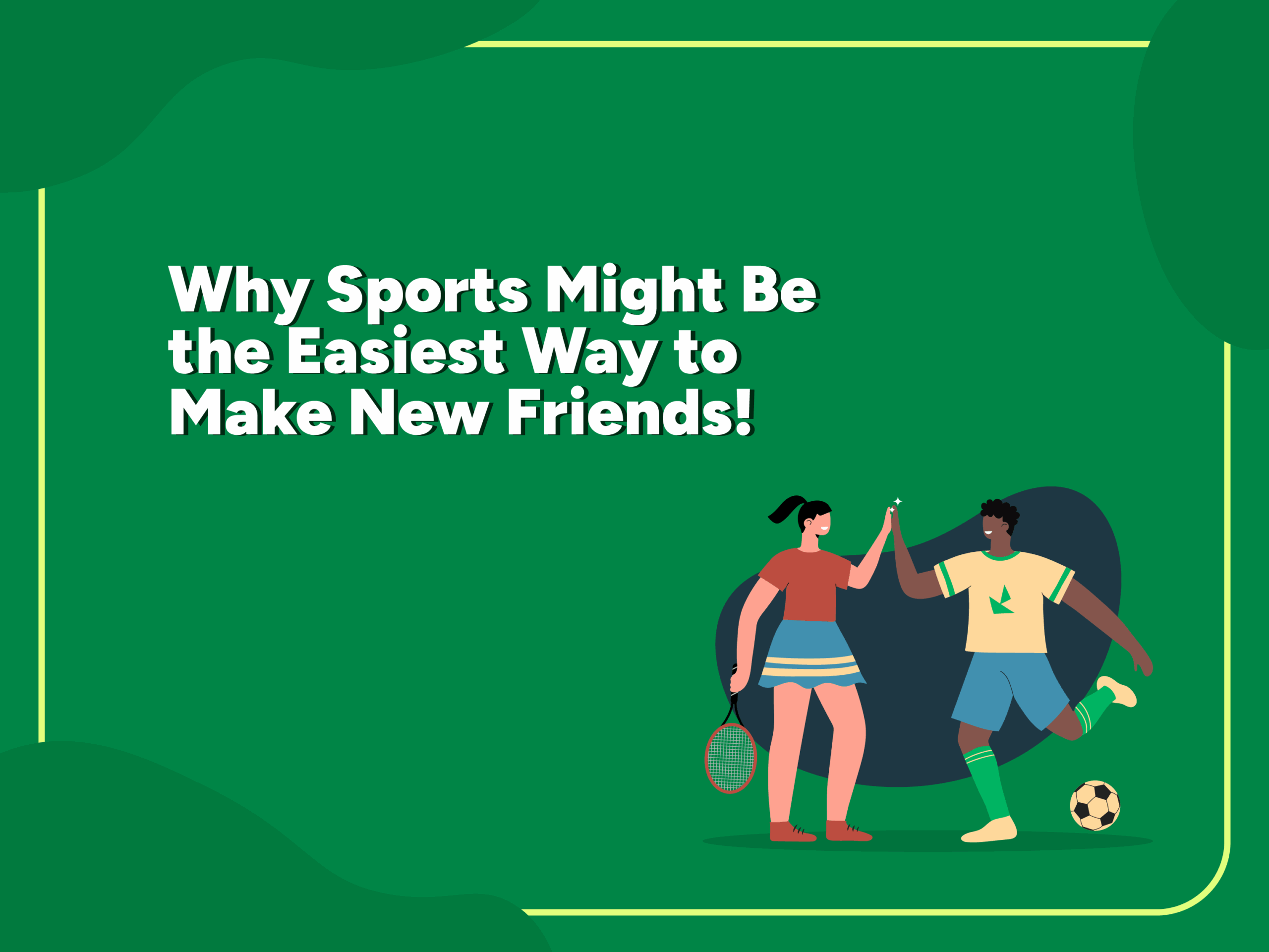 Illustration of a woman with a tennis racket and a man with a soccer ball high-fiving, with text reading 'Why Sports Might Be the Easiest Way to Make New Friends!' on a green background.
